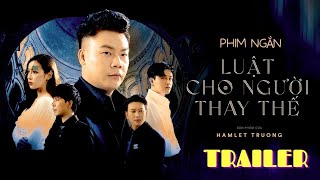 [TRAILER] Phim Ngắn LUẬT CHO NGƯỜI THAY THẾ  | Hamlet Trương, NAM DABAND, Phi Linh...