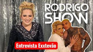 RODRIGO SHOW Entrevista Exxtevão