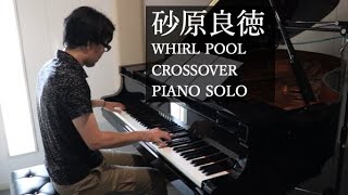 砂原良徳（まりん）「WHIRL POOL」ピアノソロアレンジ/CROSSOVER