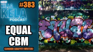 EQUAL CBM (LONDON GRAFFITI WRITER) // KILLA KELA PODCAST