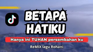 DJ LAGU ROHANI TERBARU 2026 🔥 BETAPA HATIKU (HANYA INI TUHAN PERSEMBAHAN KU) VIRAL DI TIKTOK!