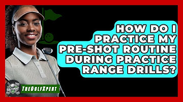 How Do I Practice My Pre-shot Routine During Practice Range Drills? - The Golf Xpert