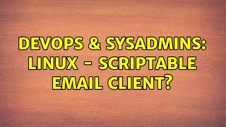 DevOps & SysAdmins: Linux - Scriptable email client? (2 Solutions!!)