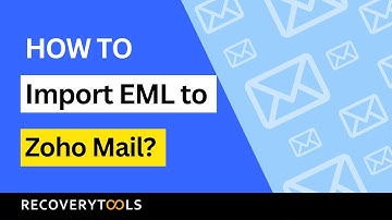 How to Import EML to Zoho Mail | Step-by-Step Guide