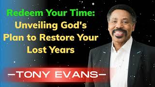 Redeem Your Time: Unveiling God's Plan to Restore Your Lost Years - Tony Evans Message