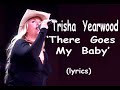 Trisha Yearwood  &#39;There Goes My Baby&#39;  (lyrics)