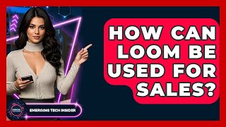 How Can Loom Be Used For Sales? - Emerging Tech Insider