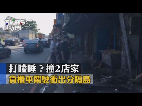 【TVBS】打瞌睡？貨櫃車駕駛衝出分隔島　撞2店家