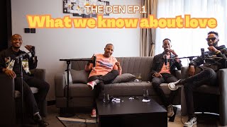 WHAT WE KNOW ABOUT LOVE || The Den  || FT Abel Mutua, Mainamind & Kagwe Mungai || Part 1