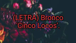 (LETRA)Bronco 'Cinco Locos'