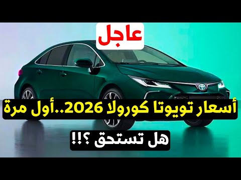 اخيرا سعر تويوتا كورولا 2026 مفاجأة وهل تستحق الشراء بهذه الاسعار