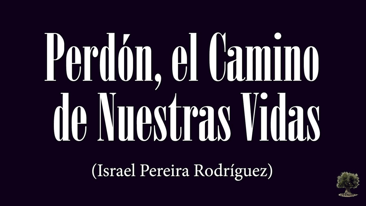 Perdón, el Camino de Nuestras Vidas (Israel Pereira Rodríguez)