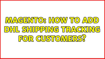 Magento: How to add DHL shipping tracking for customers?
