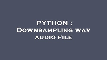 PYTHON : Downsampling wav audio file