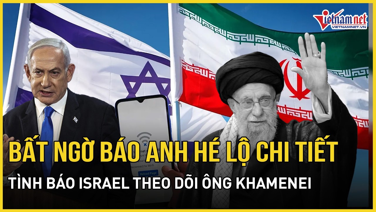 Nóng: Bất ngờ truyền thông Anh hé lộ cách thức không ngờ của tình báo Israel theo dõi ông Khamenei