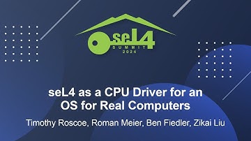 seL4 as a CPU Driver for an OS for Real Compu... Timothy Roscoe, Roman Meier, Ben Fiedler, Zikai Liu