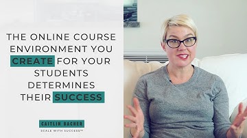 The Online Course Environment You Create For Your Students Determines Their Success