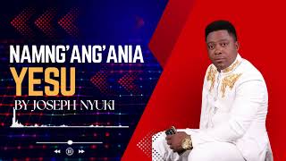 Namng'ang'ania Yesu - Joseph nyuki (official audio)