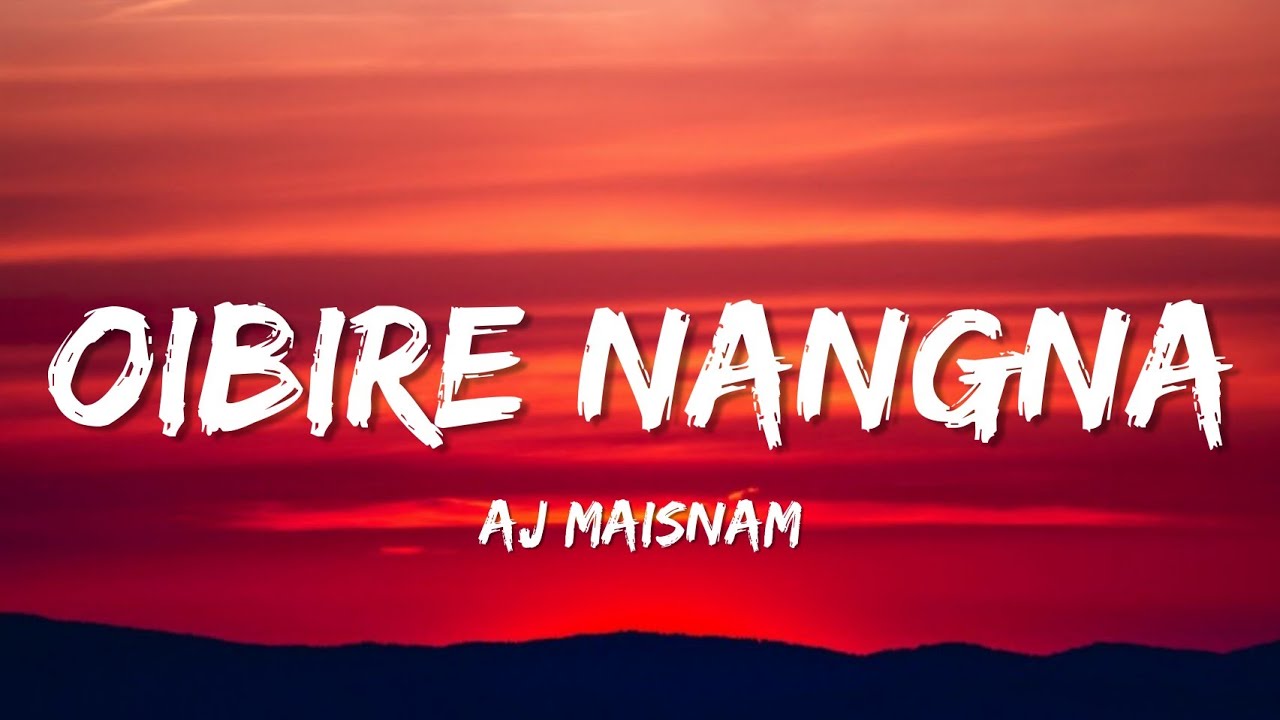 Oibire nangna   Aj Maisnam Lyrics