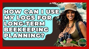 How Can I Use My Logs For Long-term Beekeeping Planning? - Reptilian Wonders