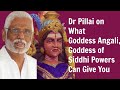 Dr pillai on goddess angali goddess of supernormal powers