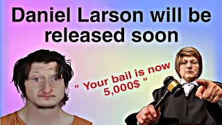 Daniel Larson will be released soon... Wealth