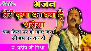 तेरी कृपा का क्या है भरोसा कब किस पर हो जाए पंडित प्रदीप जी मिश्रा #भजन