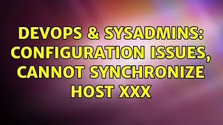 Celebrity DevOps & SysAdmins: Configuration issues, cannot synchronize host xxx (2 Solutions!!) Wealth