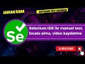 Selenium IDE ile manuel test, locate alma, video kaydetme
