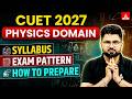 CUET Physics 2027 📑 Syllabus, Exam Pattern and How to Prepare?