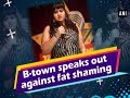 Btown speaks out against fat shaming  ani news