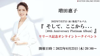 ＜6/23開催＞増田惠子『そして、ここから... [40th Anniversary Platinum Album]』発売記念オンライントークイベント第2弾