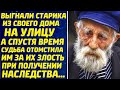 Выгнали дедушку на улицу. А спустя время судьба их наказала бумерангом, при получении наследства...