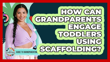 How Can Grandparents Engage Toddlers Using Scaffolding? - Guide to Grandparenting