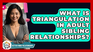 What Is Triangulation In Adult Sibling Relationships? - Better Family Relationships