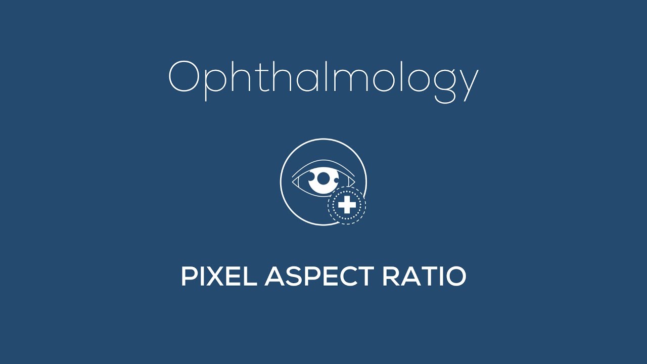 Ophthalmology  - Pixel Aspect Ratio