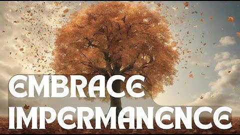 The Art of Letting Go: Embracing Impermanence for Inner Freedom