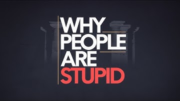 Why People Are Stupid