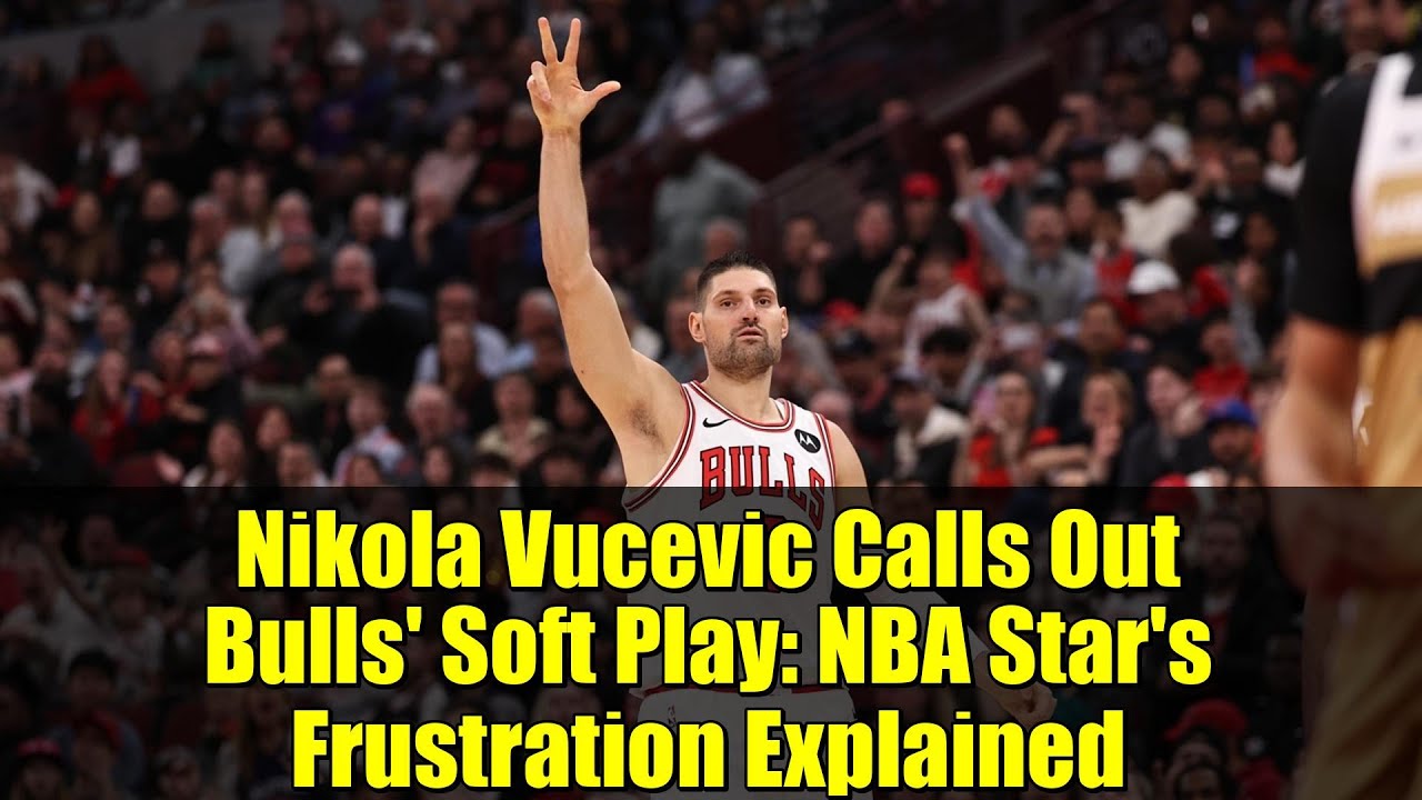 Никола Вучевич раскритиковал мягкую игру «Буллз»: разочарование звезды НБА объяснено