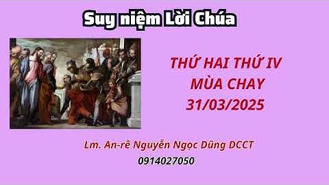 Suy niệm Lời Chúa thứ hai tuần thứ IV Mùa Chay 31/03/2025 | Lm. An-rê Nguyễn Ngọc Dũng DCCT