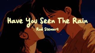 Rod Stewart - Have You Seen The Rain (Lyrics)