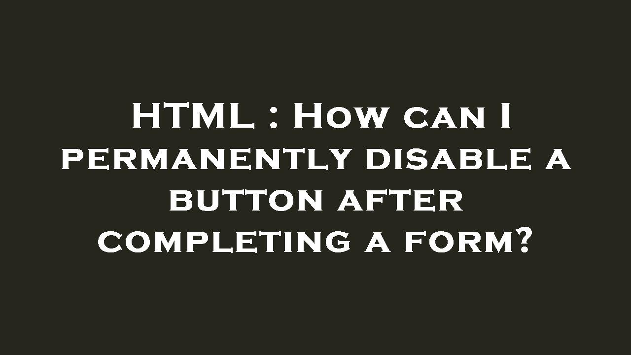 how to disable button : disable a html button in... HTML : How can I permanently disable a button after completing a form ...