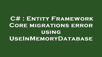 C# : Entity Framework Core migrations error using UseInMemoryDatabase