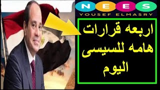 اربعه قرارات هامه للرئيس السيسى اليوم