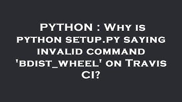 PYTHON : Why is python setup.py saying invalid command 