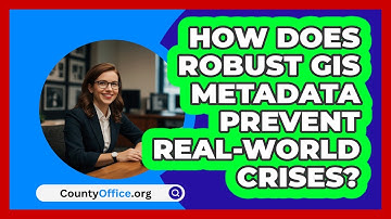How Does Robust GIS Metadata Prevent Real-world Crises? - CountyOffice.org