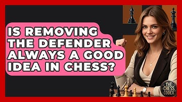 Is Removing The Defender Always A Good Idea In Chess? - The Chess Codex