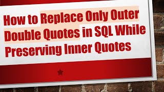 How to Replace Only Outer Double Quotes in SQL While Preserving Inner Quotes Wealth