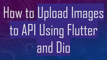 How to Upload Images to API Using Flutter and Dio