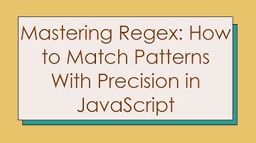 Mastering Regex: How to Match Patterns With Precision in JavaScript